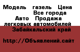  › Модель ­ газель › Цена ­ 120 000 - Все города Авто » Продажа легковых автомобилей   . Забайкальский край